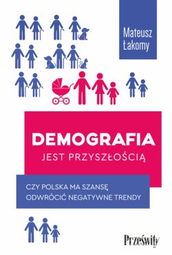 Okadka ksiki - Demografia jest przyszoci. Czy Polska ma szans odwrci negatywne trendy