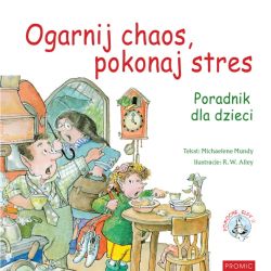 Okadka ksiki - Ogarnij chaos, pokonaj stres. Poradnik dla dzieci