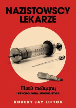 Okadka ksiki - Nazistowscy lekarze. Mord medyczny i psychologia ludobjstwa