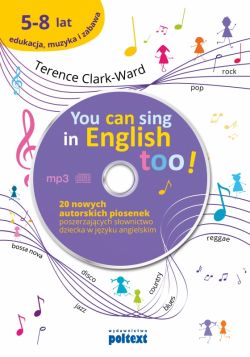 Okadka ksiki - You can sing in english too (+CD). 20 nowych piosenek autorskich poszerzajcych sownictwo dziecka w jzyku angielskim