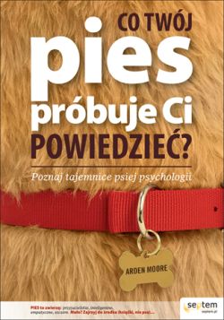 Okadka ksiki - Co Twj pies prbuje Ci powiedzie? Poznaj tajemnice psiej psychologii