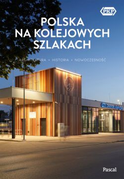 Okadka ksiki - Polska na kolejowych szlakach. Architektura, historia, nowoczesno