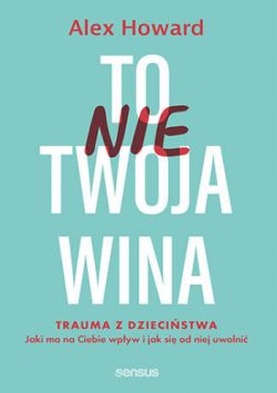 Okadka ksiki - To nie Twoja wina. Trauma z dziecistwa. Jaki ma na Ciebie wpyw i jak si od niej uwolni