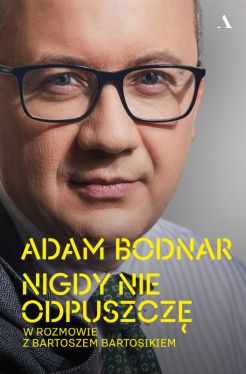 Okadka ksiki - Nigdy nie odpuszcz. Adam Bodnar w rozmowie z Bartoszem Bartosikiem