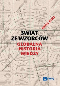 Okadka ksiki - wiat ze wzorcw. Globalna historia wiedzy