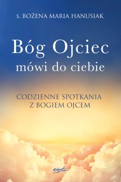 Okadka ksiki - Bg ojciec mwi do ciebie wyd. II. Codzienne spotkania z Bogiem Ojcem