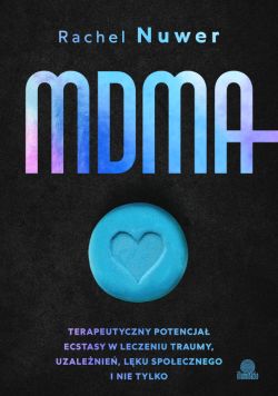 Okadka ksiki - MDMA. Terapeutyczny potencja ecstasy w leczeniu traumy, uzalenie, lku spoecznego i nie tylko