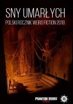 Okadka ksiki - Sny umarych. Polski rocznik weird fiction 2018