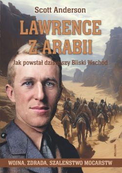 Okadka ksiki - Lawrence z Arabii. Jak powsta dzisiejszy Bliski Wschd