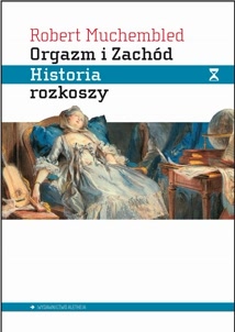 Okadka ksiki - Orgazm i zachd. Historia rozkoszy od XVI wieku do dzi 