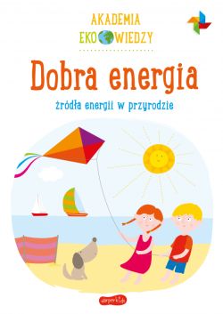 Okadka ksiki - Dobra energia. rda energii w przyrodzie. Akademia Eko wiedzy