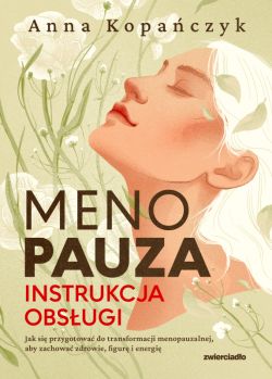 Okadka ksiki - Menopauza. Instrukcja obsugi. Jak si przygotowa do transformacji menopauzalnej, aby zachowa zdrowie, figur i energi