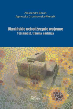 Okadka ksiki - Ukraiskie uchodczynie wojenne. Tosamo, trauma, nadzieja