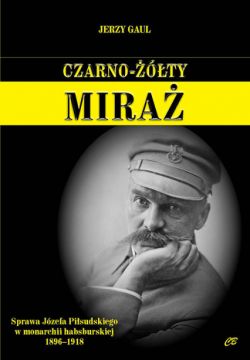 Okadka ksiki - Czarno-ty mira. Sprawa Jzefa Pisudskiego w monarchii habsburskiej 1896-1918