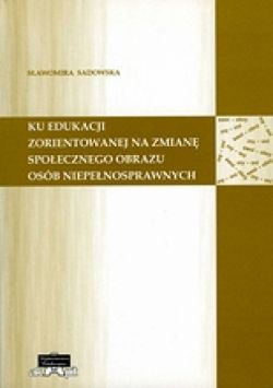 Okadka ksiki - Ku edukacji zorientowanej na zmian spoecznego obrazu osb niepenosprawnych