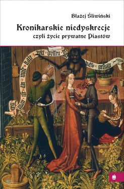 Okadka ksiki - Kronikarskie niedyskrecje, czyli ycie prywatne Piastw