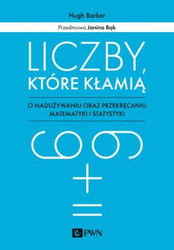 Okadka ksiki - Liczby, ktre kami. O naduywaniu oraz przekrcaniu matematyki i statystyki