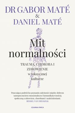 Okadka ksiki - Mit normalnoci. Trauma, choroba i zdrowienie w toksycznej kulturze