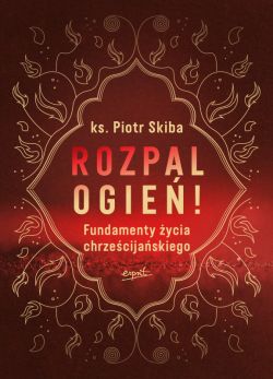 Okadka ksiki - Rozpal ogie!. Fundamenty ycia chrzecijaskiego