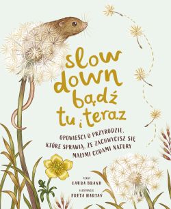 Okadka ksiki - Slow Down. Bd tu i teraz. Opowieci o przyrodzie, ktre sprawi, e zachwycisz si maymi cudami natury