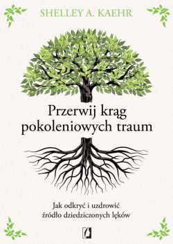 Okadka ksiki - Przerwij krg pokoleniowych traum. Jak odkry i uzdrowi rdo dziedziczonych lkw