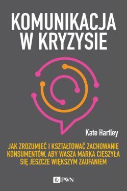 Okadka ksiki - Komunikacja w kryzysie. Jak zrozumie i ksztatowa zachowanie konsumentw, aby wasza marka cieszya si jeszcze wikszym zaufaniem