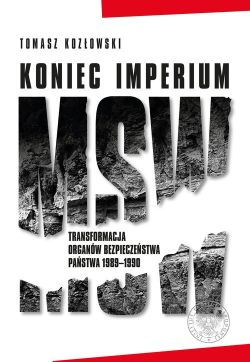 Okadka ksiki - Koniec imperium MSW. Transformacja organw bezpieczestwa pastwa 1989–1990