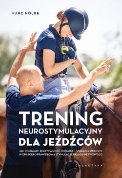 Okadka ksiki - Trening neurostymulacyjny dla jedcw. Jak poprawi efektywno dosiadu i dziaania pomocy w oparciu o prawidow stymulacj ukadu nerwowego