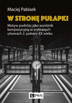 Okadka ksiki - W stron puapki. Motyw podry jako wyrnik kompozycyjny w wybranych utworach 2. poowy XX wieku