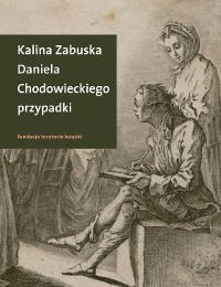 Okadka ksiki - Daniela Chodowieckiego przypadki. Rzecz o artycie spenionym z Gdaskiem i Berlinem w tle 