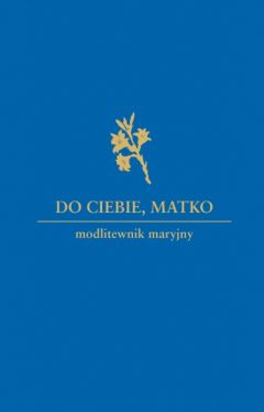 Okadka ksiki - Do Ciebie Matko. Modlitewnik maryjny