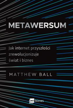 Okadka ksiki - Metawersum. Jak internet przyszoci zrewolucjonizuje wiat i biznes