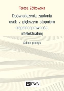 Okadka ksiki - Dowiadczenia zaufania osb z gbszym stopniem niepenosprawnoci intelektualnej. Szkice praktyk