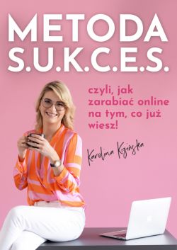 Okadka ksiki - Metoda S.U.K.C.E.S., czyli jak zarabia online na tym, co ju wiesz.