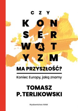 Okadka ksiki - Czy konserwatyzm ma przyszo?. Koniec Europy, jak znamy