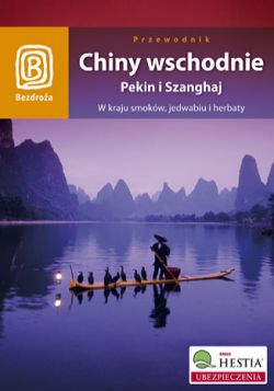 Okadka ksiki - Chiny wschodnie. Pekin i Szanghaj. W kraju smokw, jedwabiu i herbaty. Wydanie 1