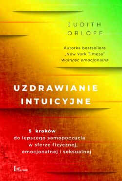 Okadka ksiki - Uzdrawianie intuicyjne. Przewodnik na drodze do lepszego samopoczucia w sferze fizycznej,emocjonalnej i seksualnej