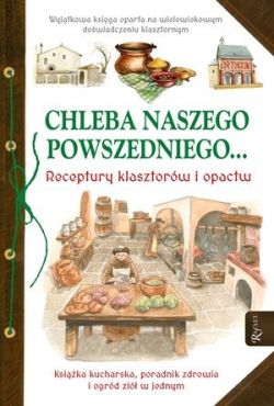 Okadka ksiki - Chleba naszego powszedniego... Receptury klasztorw i opactw 