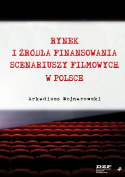 Okadka ksiki - Rynek i rda finansowania scenariuszy filmowych w Polsce