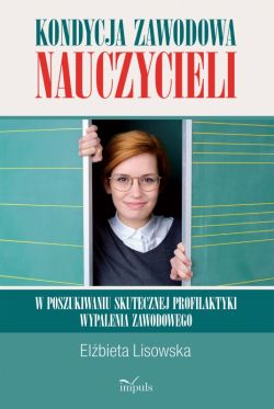 Okadka ksiki - Kondycja zawodowa nauczycieli  w poszukiwaniu skutecznej profilaktyki wypalenia zawodowego