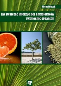 Okadka ksiki - Jak zwalcza infekcje bez antybiotykw i wzmocni organizm