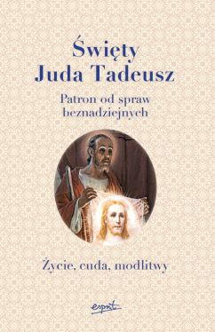 Okadka ksiki - wity Juda Tadeusz. Patron od spraw beznadziejnych. ycie, cuda, modlitwy