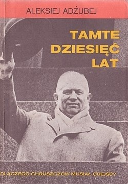 Okadka ksiki - Tamte dziesi lat: Dlaczego Chruszczow musia odej