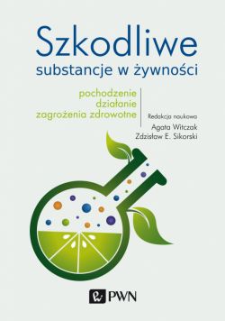 Okadka ksiki - Szkodliwe substancje w ywnoci. Pochodzenie, dziaanie, zagroenia zdrowotne