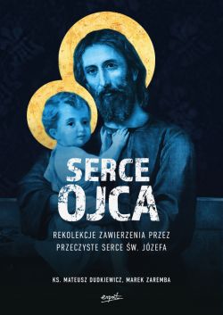 Okadka ksiki - Serce Ojca. Rekolekcje zawierzenia przez przeczyste serce w. Jzefa