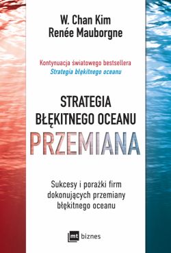 Okadka ksiki - Strategia bkitnego oceanu. PRZEMIANA. Sukcesy i poraki firm dokonujcych przemiany bkitnego oceanu