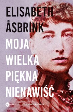 Okadka ksiki - MOJA WIELKA PIKNA NIENAWI. Biografia Victorii Benedictsson