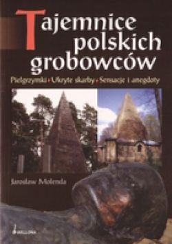 Okadka ksiki - Tajemnice polskich grobowcw. Pielgrzymki, Ukryte skarby, Sensacje i anegdoty