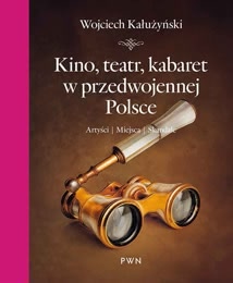 Okadka ksiki - Kino, teatr, kabaret w przedwojennej Polsce. Artyci, miejsca, skandale