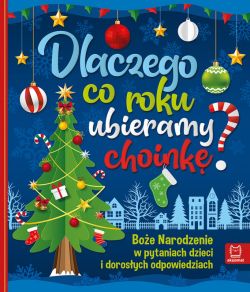 Okadka ksiki - Dlaczego co roku ubieramy choink ? Boe Narodzenie w pytaniach dzieci i dorosych odpowiedziach